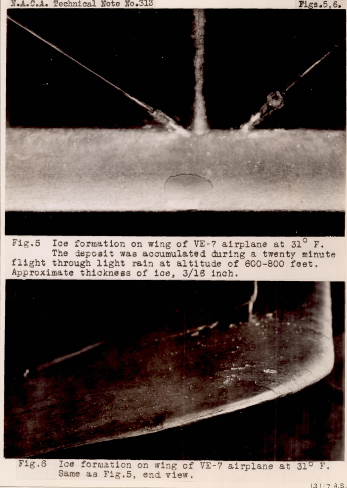 Figures 5 and 6. Ice formations onwing of VE-7 airplane at 31 degree F. 
The deposit was accumulated during a twenty minute flight through light 
rain at an altitude of 600-800 feet. Approximate thickness of ice, 3/16 inch.